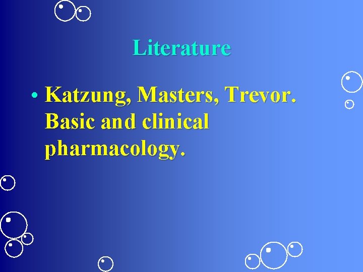 Literature • Katzung, Masters, Trevor. Basic and clinical pharmacology. 