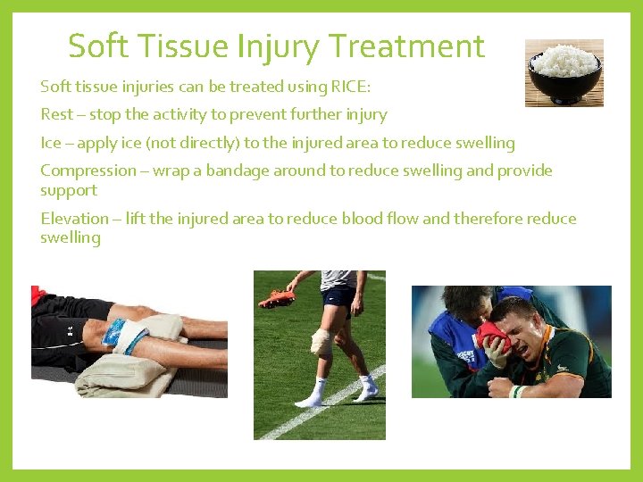 Soft Tissue Injury Treatment Soft tissue injuries can be treated using RICE: Rest –