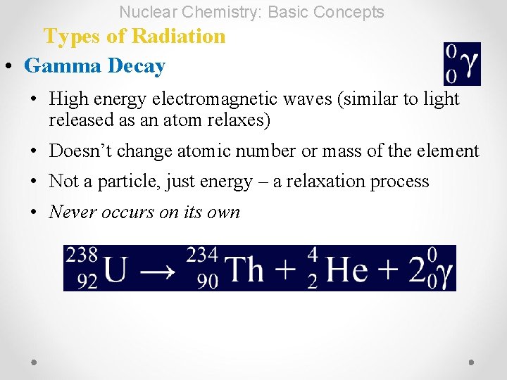 Nuclear Chemistry: Basic Concepts Types of Radiation • Gamma Decay • High energy electromagnetic