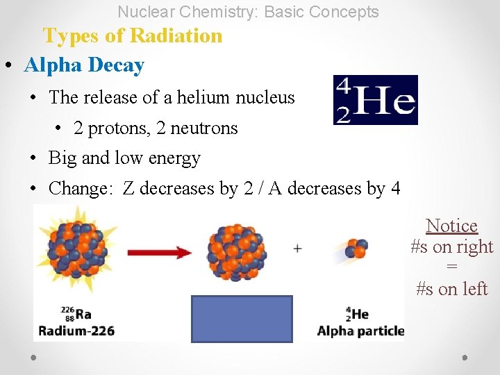 Nuclear Chemistry: Basic Concepts Types of Radiation • Alpha Decay • The release of