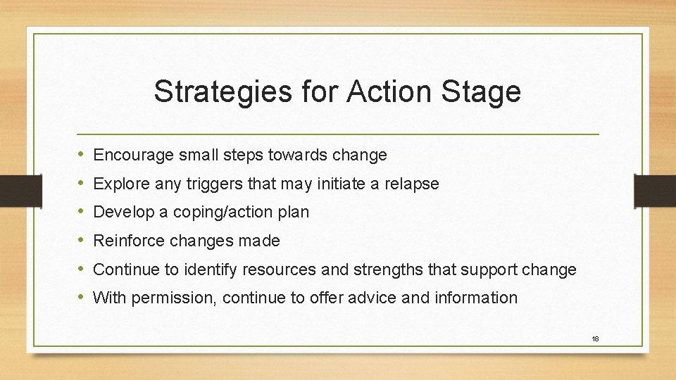 Strategies for Action Stage • • • Encourage small steps towards change Explore any