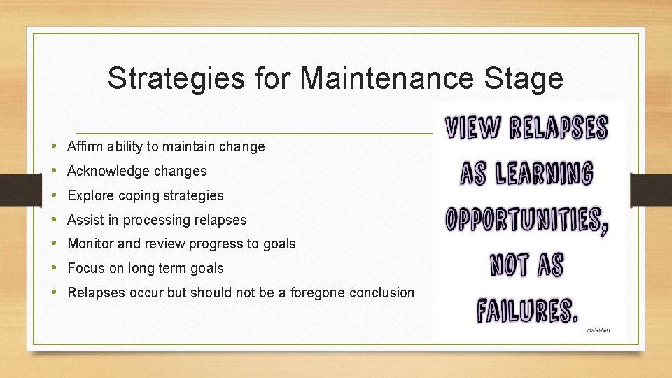 Strategies for Maintenance Stage • • Affirm ability to maintain change Acknowledge changes Explore