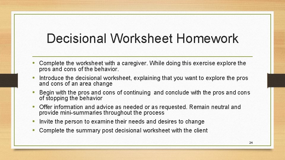 Decisional Worksheet Homework • Complete the worksheet with a caregiver. While doing this exercise