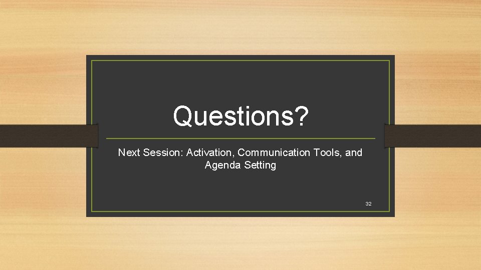 Questions? Next Session: Activation, Communication Tools, and Agenda Setting 32 