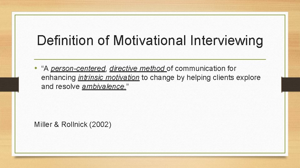 Definition of Motivational Interviewing • “A person-centered, directive method of communication for enhancing intrinsic