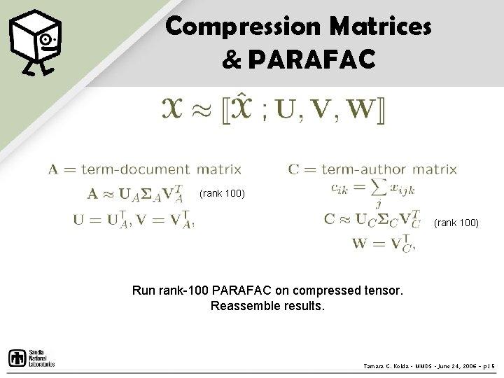 Compression Matrices & PARAFAC (rank 100) Run rank-100 PARAFAC on compressed tensor. Reassemble results. Compression Matrices & PARAFAC (rank 100) Run rank-100 PARAFAC on compressed tensor. Reassemble results.