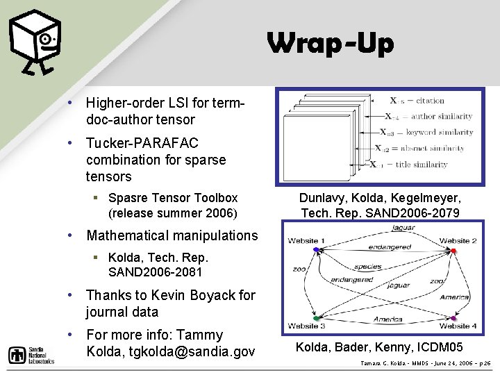 Wrap-Up • Higher-order LSI for termdoc-author tensor • Tucker-PARAFAC combination for sparse tensors § Wrap-Up • Higher-order LSI for termdoc-author tensor • Tucker-PARAFAC combination for sparse tensors §