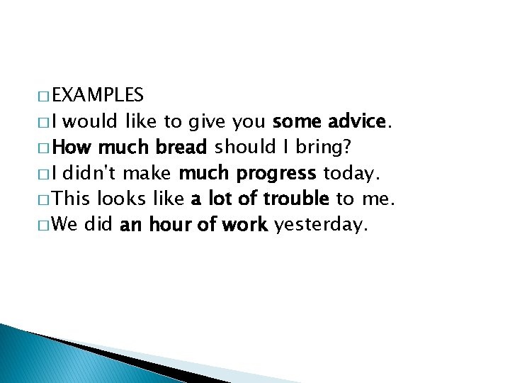 � EXAMPLES �I would like to give you some advice. � How much bread