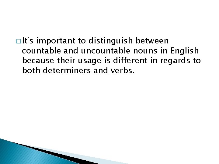 � It's important to distinguish between countable and uncountable nouns in English because their