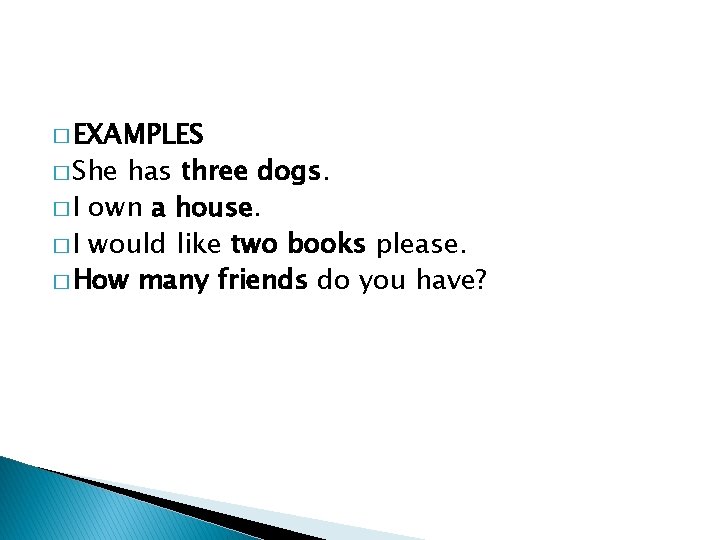 � EXAMPLES � She has three dogs. � I own a house. � I