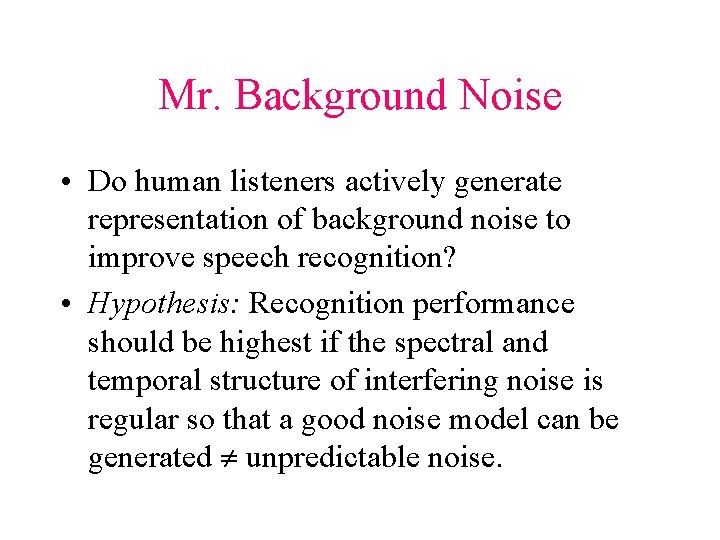 Mr. Background Noise • Do human listeners actively generate representation of background noise to