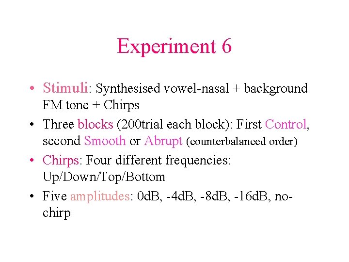 Experiment 6 • Stimuli: Synthesised vowel-nasal + background FM tone + Chirps • Three