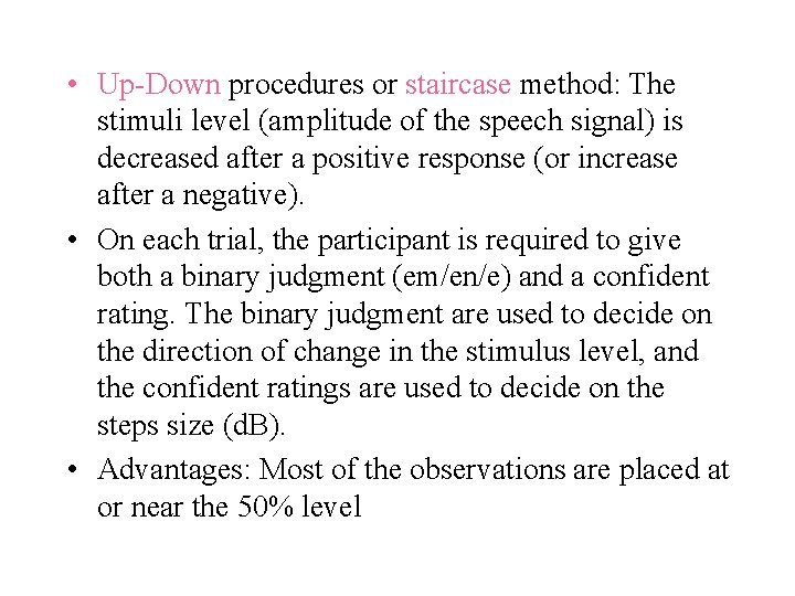  • Up-Down procedures or staircase method: The stimuli level (amplitude of the speech