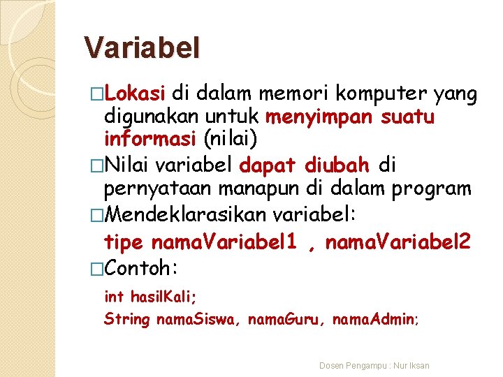 Variabel �Lokasi di dalam memori komputer yang digunakan untuk menyimpan suatu informasi (nilai) �Nilai