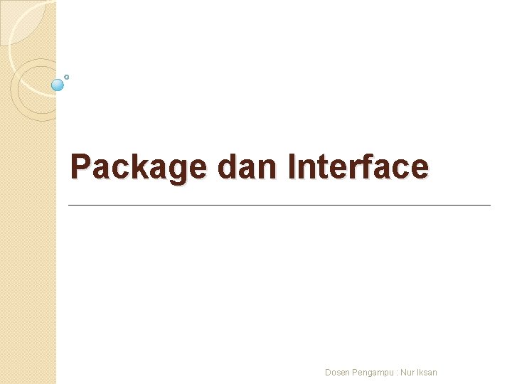 Package dan Interface Dosen Pengampu : Nur Iksan 