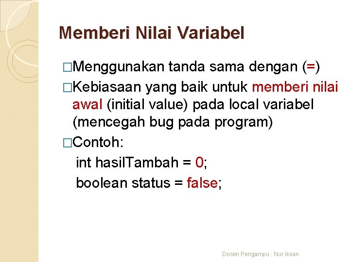 Memberi Nilai Variabel �Menggunakan tanda sama dengan (=) �Kebiasaan yang baik untuk memberi nilai