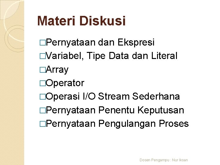 Materi Diskusi �Pernyataan dan Ekspresi �Variabel, Tipe Data dan Literal �Array �Operator �Operasi I/O