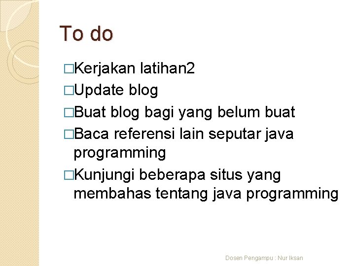 To do �Kerjakan latihan 2 �Update blog �Buat blog bagi yang belum buat �Baca