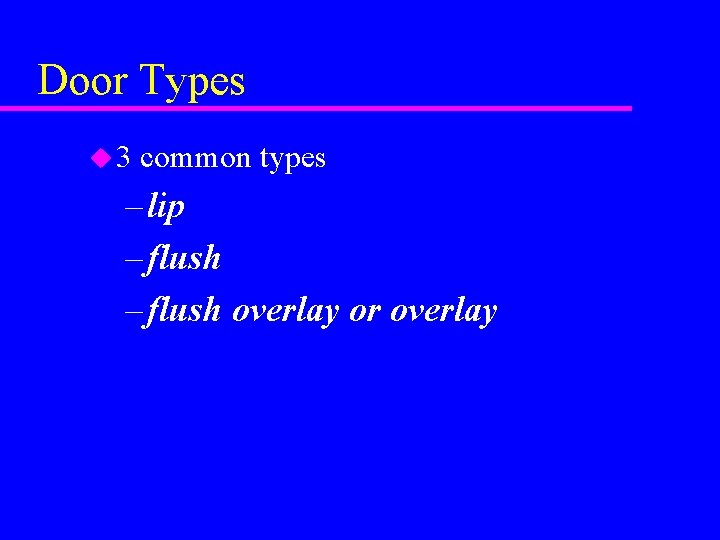 Door Types u 3 common types – lip – flush overlay or overlay 