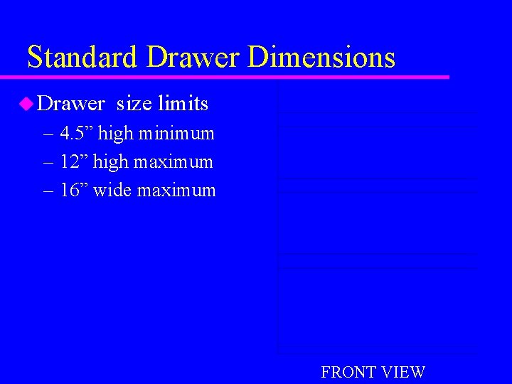 Standard Drawer Dimensions u Drawer size limits – 4. 5” high minimum – 12” Standard Drawer Dimensions u Drawer size limits – 4. 5” high minimum – 12”