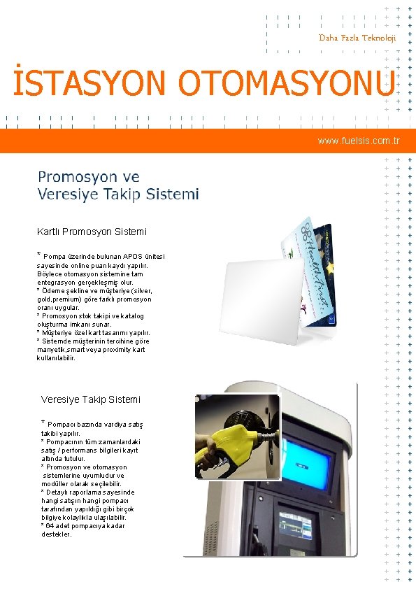 Daha Fazla Teknoloji İSTASYON OTOMASYONU www. fuelsis. com. tr Kartlı Promosyon Sistemi * Pompa