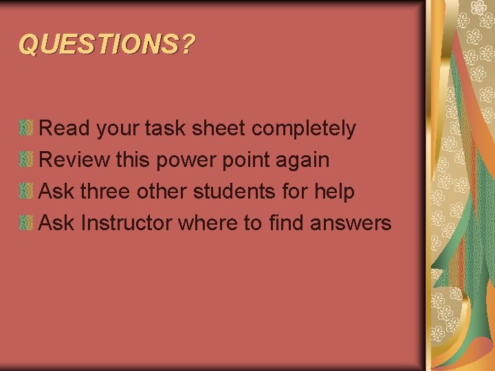 QUESTIONS? Read your task sheet completely Review this power point again Ask three other
