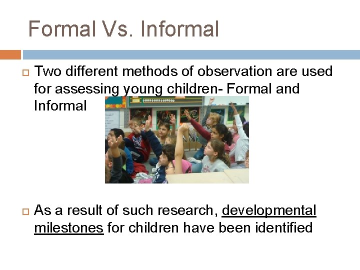 Formal Vs. Informal Two different methods of observation are used for assessing young children-