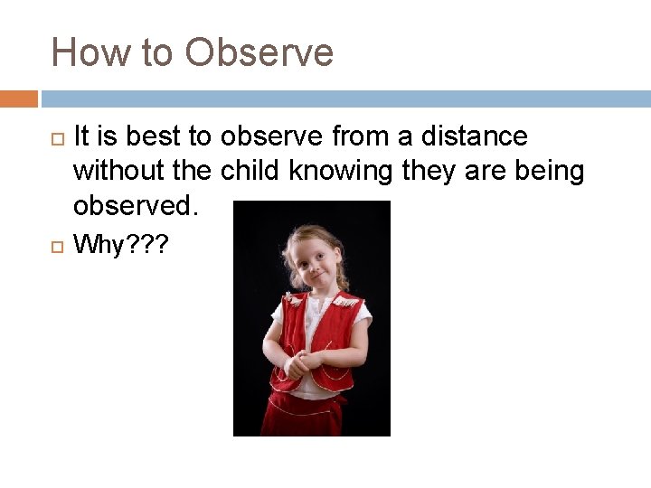 How to Observe It is best to observe from a distance without the child