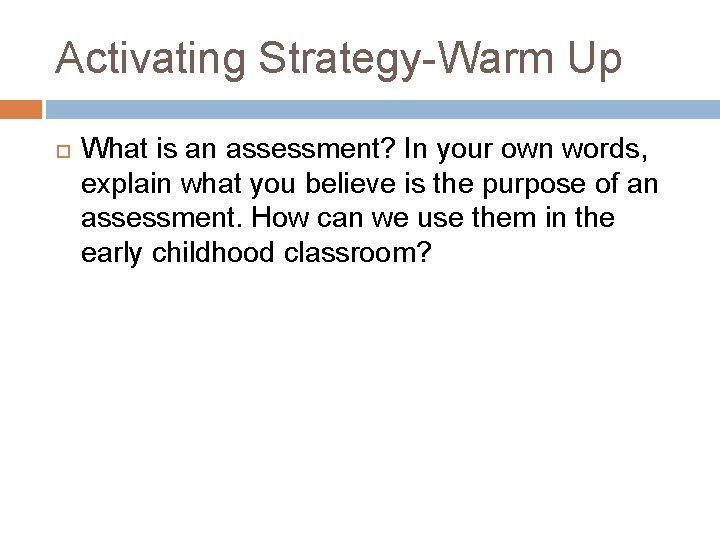 Activating Strategy-Warm Up What is an assessment? In your own words, explain what you