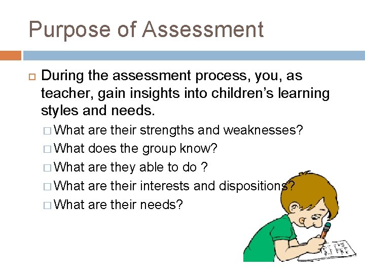 Purpose of Assessment During the assessment process, you, as teacher, gain insights into children’s