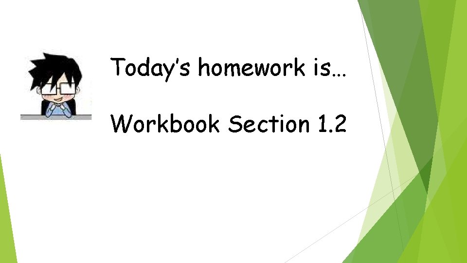 Today’s homework is… Workbook Section 1. 2 