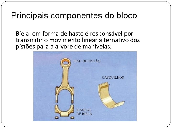 Principais componentes do bloco Biela: em forma de haste é responsável por transmitir o