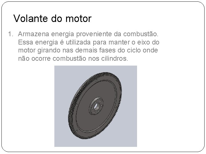 Volante do motor 1. Armazena energia proveniente da combustão. Essa energia é utilizada para