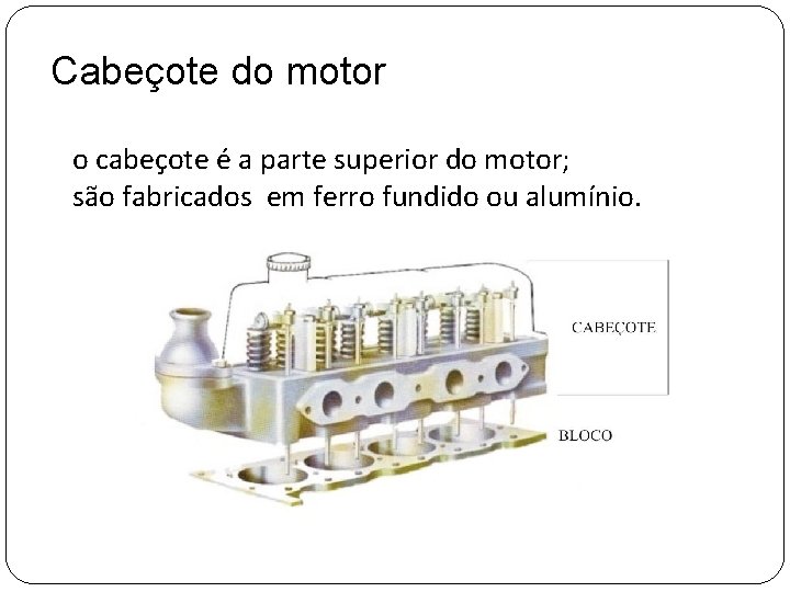 Cabeçote do motor o cabeçote é a parte superior do motor; são fabricados em
