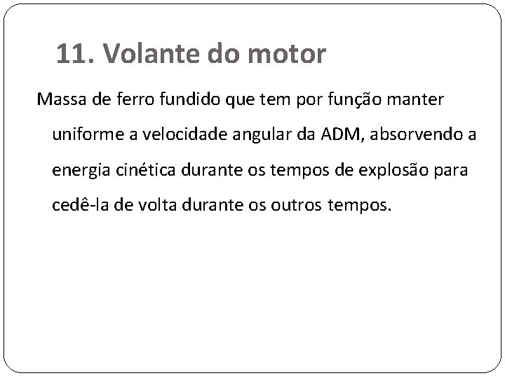 11. Volante do motor Massa de ferro fundido que tem por função manter uniforme