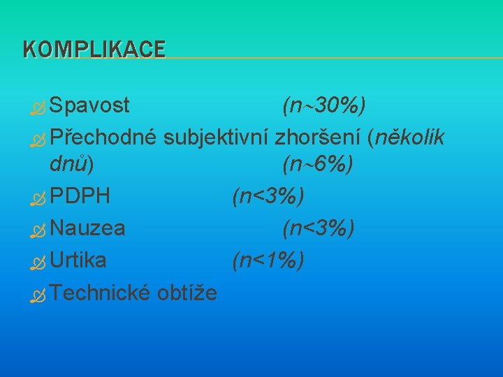 KOMPLIKACE (n 30%) Přechodné subjektivní zhoršení (několik dnů) (n 6%) PDPH (n<3%) Nauzea (n<3%)