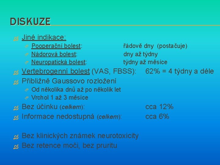 DISKUZE Jiné indikace: řádově dny (postačuje) dny až týdny až měsíce Vertebrogenní bolest (VAS,