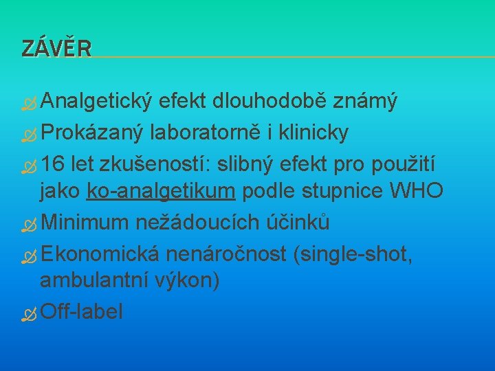 ZÁVĚR Analgetický efekt dlouhodobě známý Prokázaný laboratorně i klinicky 16 let zkušeností: slibný efekt