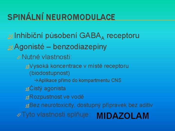 SPINÁLNÍ NEUROMODULACE Inhibiční působení GABAA receptoru Agonisté – benzodiazepiny Nutné vlastnosti: Vysoká koncentrace v