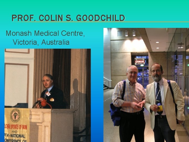 PROF. COLIN S. GOODCHILD Monash Medical Centre, Victoria, Australia 