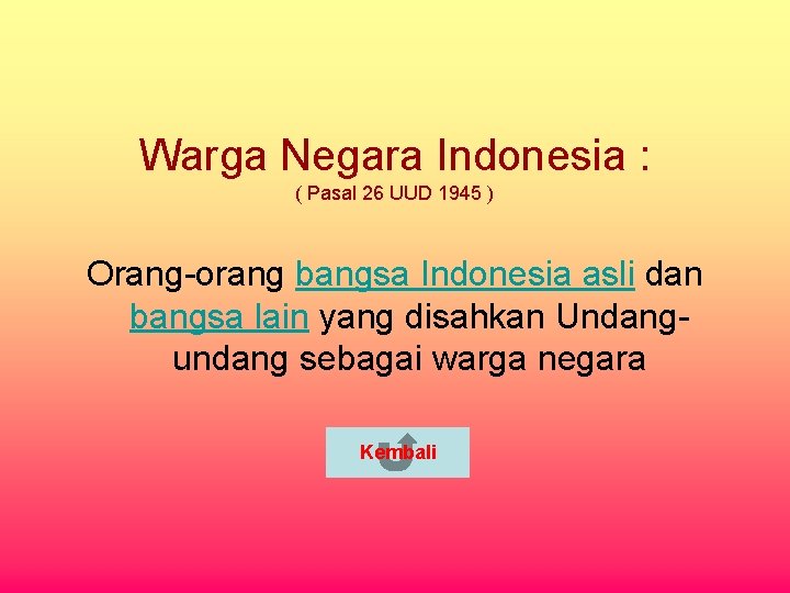 Warga Negara Indonesia : ( Pasal 26 UUD 1945 ) Orang-orang bangsa Indonesia asli