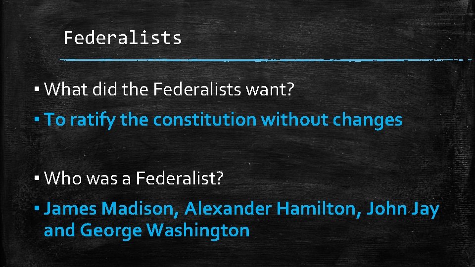 Federalists ▪ What did the Federalists want? ▪ To ratify the constitution without changes