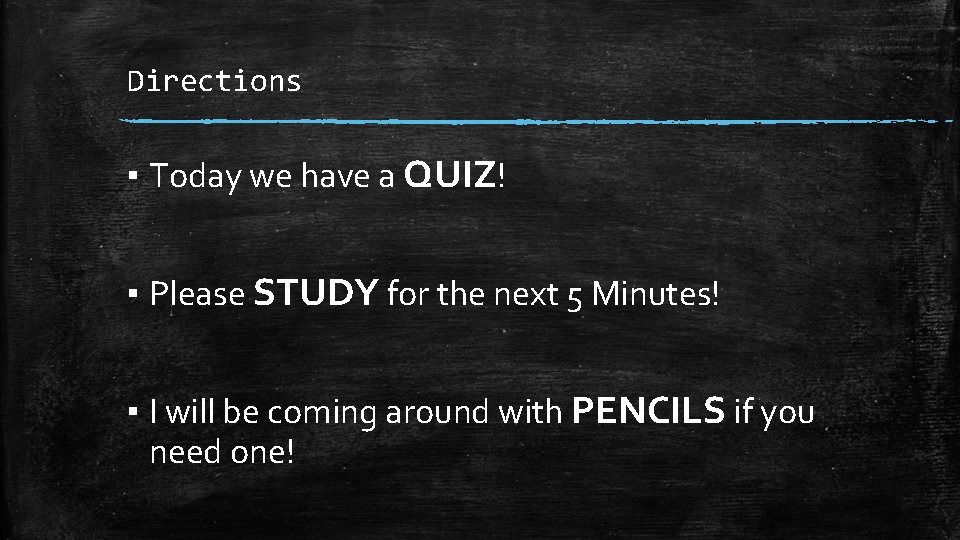 Directions ▪ Today we have a QUIZ! ▪ Please STUDY for the next 5