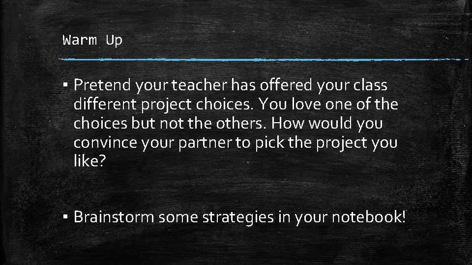 Warm Up ▪ Pretend your teacher has offered your class different project choices. You