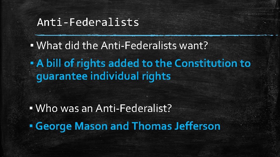 Anti-Federalists ▪ What did the Anti-Federalists want? ▪ A bill of rights added to