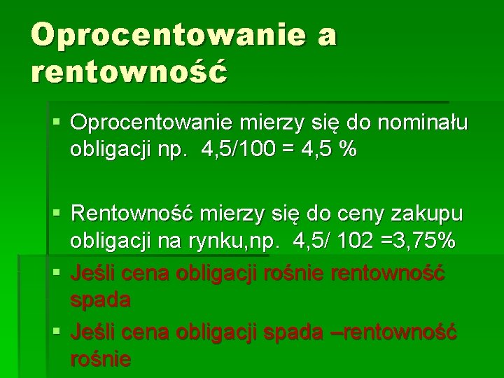 Oprocentowanie a rentowność § Oprocentowanie mierzy się do nominału obligacji np. 4, 5/100 =