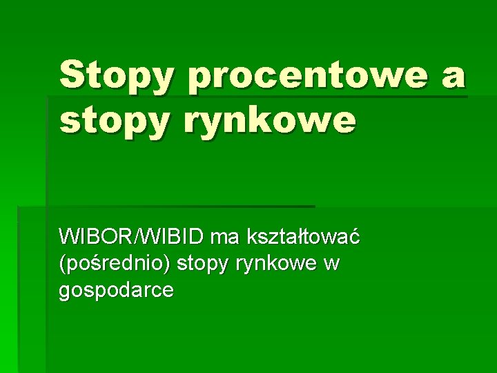 Stopy procentowe a stopy rynkowe WIBOR/WIBID ma kształtować (pośrednio) stopy rynkowe w gospodarce 