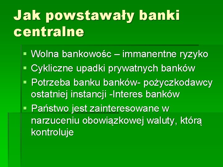 Jak powstawały banki centralne § § § Wolna bankowośc – immanentne ryzyko Cykliczne upadki