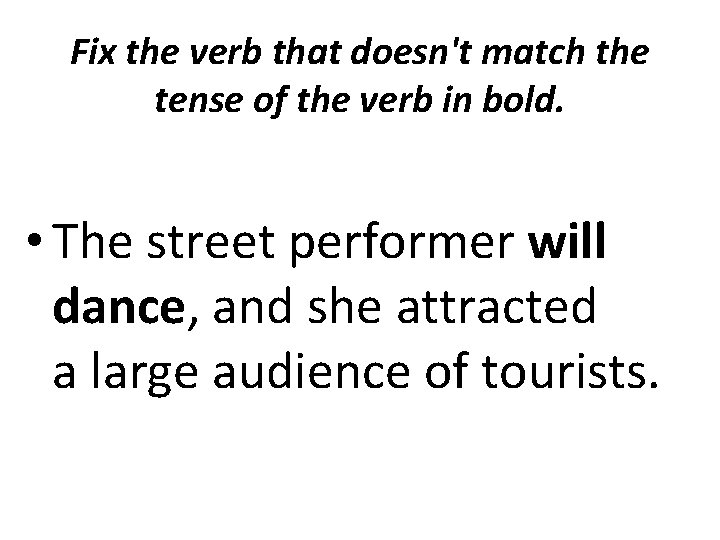 Fix the verb that doesn't match the tense of the verb in bold. •
