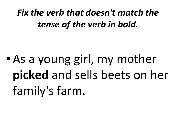 Fix the verb that doesn't match the tense of the verb in bold. •